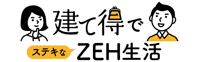 建て得でステキなZEHライフ