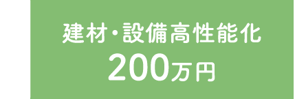 建材・設備高性能化 200万円